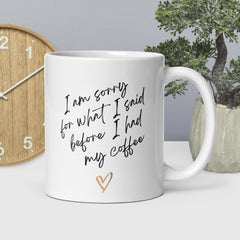 I Am Sorry for What I Said Before Coffee - Funny Ceramic Mug (11oz, 15oz, 20oz) – Dishwasher & Microwave Safe