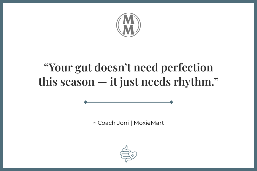 MoxieMart Holiday Gut Health Quote: Your gut doesn't need perfection this season - it just needs rhythm.