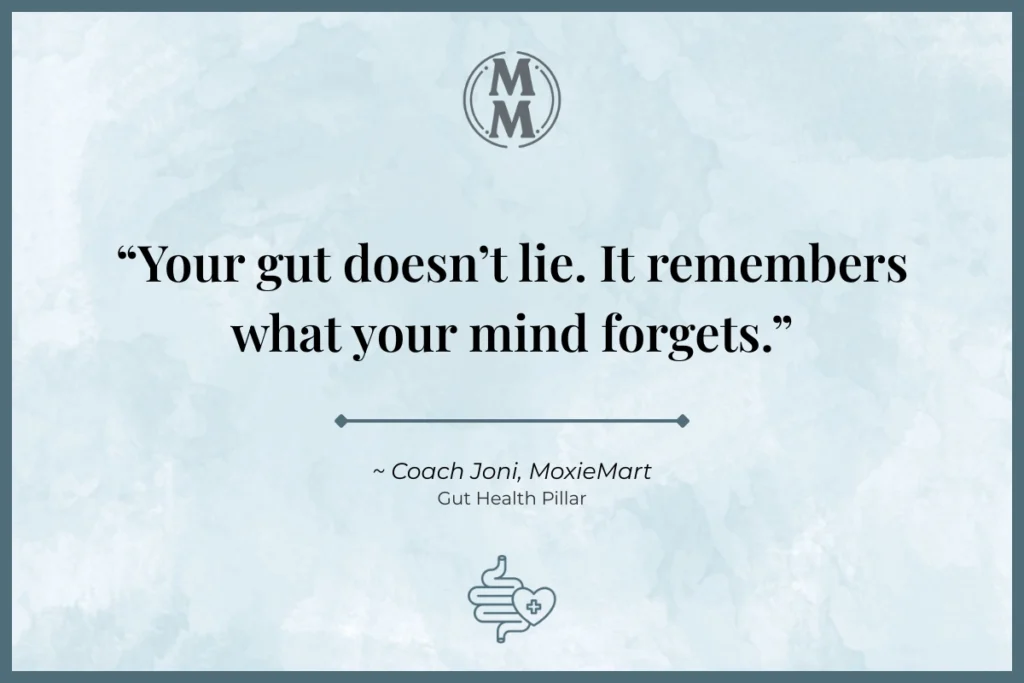 MoxieMart_Gut_Feeling_Not_Metaphor Coach Joni Quote - Your gut doesn't lie. It remembers what your mind forgets.